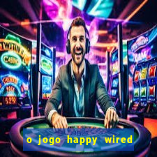 o jogo happy wired paga mesmo